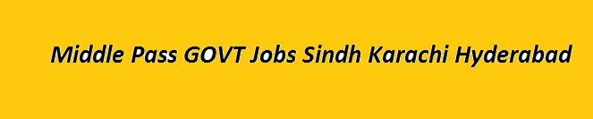 Middle Pass GOVT Jobs 2023 in Sindh Karachi Hyderabad 8th Base Vacancies